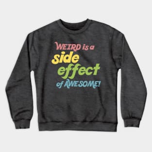 Weird Is A Side Effect Of Awesome! Crewneck Sweatshirt